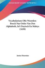 Vocabularium Ofte Woorden-Boeck Nae Ordre Van Den Alphabeth, In't Duytsch En Maleys (1650) - Justus Heurnius (author)