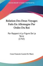 Relation Des Deux Voyages Faits En Allemagne Par Ordre Du Roi - Cesar Francois Cassini De Thury