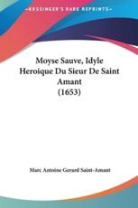 Moyse Sauve, Idyle Heroique Du Sieur De Saint Amant (1653) - Marc Antoine Gerard De Saint-Amant (author)
