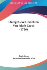 Overgebleve Gedichten Van Jakob Zeeus (1726) - Jakob Zeeus (author), Katharina Johanna De with (author)