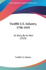 Twelfth U.S. Infantry, 1798-1919 - U S Infantry Twelfth U S Infantry (author), Twelfth U S Infantry (author)