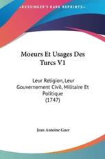 Moeurs Et Usages Des Turcs V1 - Jean Antoine Guer (author)