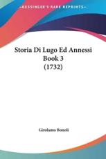 Storia Di Lugo Ed Annessi Book 3 (1732) - Girolamo Bonoli (author)