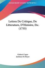 Lettres De Critique, De Litterature, D'Histoire, Etc. (1755) - Gisbert Cuper, Justinus De Beyer