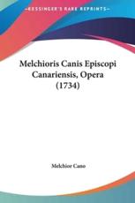 Melchioris Canis Episcopi Canariensis, Opera (1734) - Melchior Cano (author)