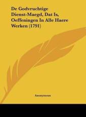 De Godvruchtige Dienst-Maegd, DAT Is, Oeffeningen in Alle Haere Werken (1791) - Anonymous (author)