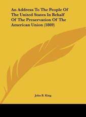 An Address to the People of the United States in Behalf of the Preservation of the American Union (1869) - John B King