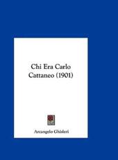 Chi Era Carlo Cattaneo (1901) - Arcangelo Ghisleri (author)