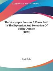 The Newspaper Press as a Power Both in the Expression and Formation of Public Opinion (1898) - Frank Taylor (author)