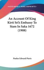 An Account Of King Kirti Sri's Embassy To Siam In Saka 1672 (1908) - Paulus Edward Pieris (author)