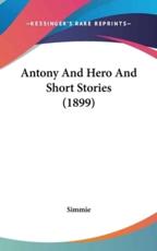 Antony And Hero And Short Stories (1899) - Simmie (author)