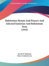 Babylonian Hymns and Prayers and Selected Sumerian and Babylonian Texts (1919) - David W Myhrman (author), Henry Frederick Lutz (author)