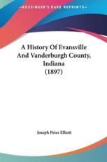 A History Of Evansville And Vanderburgh County, Indiana (1897) - Joseph Peter Elliott (author)