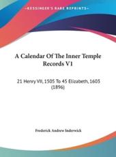 A Calendar of the Inner Temple Records V1 - Frederick Andrew Inderwick (editor)