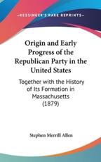 Origin and Early Progress of the Republican Party in the United States - Stephen Merrill Allen
