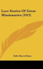 Love Stories Of Great Missionaries (1913) - Belle Marvel Brain (author)