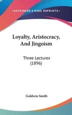 Loyalty, Aristocracy, and Jingoism - Goldwin Smith (author)