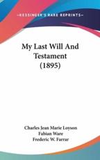 My Last Will and Testament (1895) - Charles Jean Marie Loyson, Fabian Ware (translator), Frederic W Farrar (introduction)