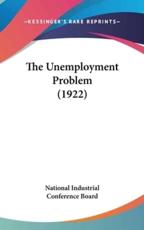 The Unemployment Problem (1922) - Industrial Conference Board National Industrial Conference Board (author), National Industrial Conference Board (author)