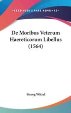 De Moribus Veterum Haereticorum Libellus (1564) - Georg Witzel (author)