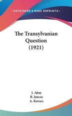 The Transylvanian Question (1921) - J Ajtay (author), B Jancso (author), A Kovacs (author)