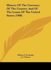 History Of The Currency Of The Country And Of The Loans Of The United States (1900) - William F De Knight, J F Tillman (other)