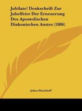 Jubilate! Denkschrift Zur Jubelfeier Der Erneuerung Des Apostolischen Diakonischen Amtes (1886) - Julius Disselhoff