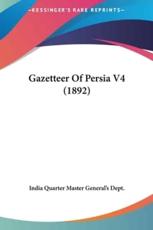 Gazetteer of Persia V4 (1892) - Quarter Master General's Dept India Quarter Master General's Dept (author), India Quarter Master General's Dept (author)