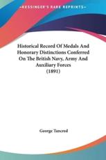 Historical Record of Medals and Honorary Distinctions Conferred on the British Navy, Army and Auxiliary Forces (1891) - George Tancred