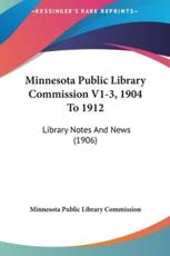 Minnesota Public Library Commission V1-3, 1904 to 1912 - Minnesota Public Library Commission (author), Minnesota Public Library Commission (author)