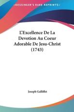 L'Excellence De La Devotion Au Coeur Adorable De Jesu-Christ (1743) - Joseph Galliffet (author)