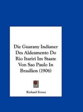 Die Guarany Indianer Des Aldeamento Do Rio Itariri Im Staate Von Sao Paulo in Brasilien (1906) - Richard Krone (author)
