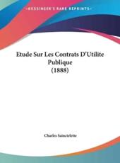 Etude Sur Les Contrats D'Utilite Publique (1888) - Charles Sainctelette (author)