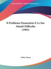 Il Problema Finanziario E Le Sue Attuali Difficolta (1903) - Giulio Alessio (author)