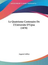 Le Quatrieme Centenaire De L'Universite D'Upsa (1878) - Auguste Geffroy (author)