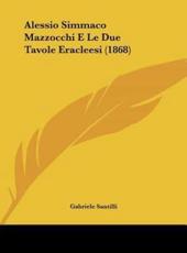 Alessio Simmaco Mazzocchi E Le Due Tavole Eracleesi (1868) - Gabriele Santilli (author)
