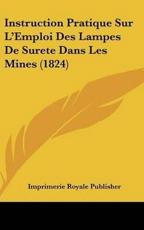 Instruction Pratique Sur L'Emploi Des Lampes De Surete Dans Les Mines (1824) - Imprimerie Royale Publisher