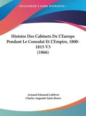 Histoire Des Cabinets De L'Europe Pendant Le Consulat Et L'Empire, 1800-1815 V3 (1866) - Armand Edouard Lefebvre (author), Charles Augustin Saint-Beuve (author)