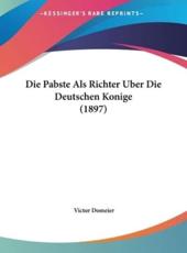 Die Pabste ALS Richter Uber Die Deutschen Konige (1897) - Victor Domeier