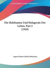 Die Holzbauten Und Holzgerate Der Letten, Part 2 (1918) - August Johann Gottfrie Bielenstein (author)