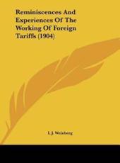 Reminiscences And Experiences Of The Working Of Foreign Tariffs (1904) - I J Weinberg (author)