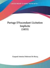 Partage D'Ascendant-Licitation Implicite (1855) - Gaspard Antoine Dubernet De Boscq (author)