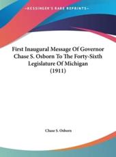 First Inaugural Message of Governor Chase S. Osborn to the Forty-Sixth Legislature of Michigan (1911) - Author Chase S Osborn (author)