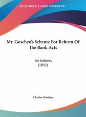 Mr. Goschen's Scheme for Reform of the Bank Acts - Charles Gairdner (author)