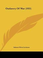 Outlawry of War (1921) - Salmon Oliver Levinson (author)