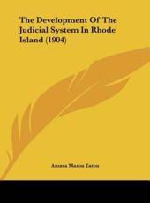 The Development of the Judicial System in Rhode Island (1904) - Amasa Mason Eaton (author)