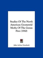 Studies of the North American Geometrid Moths of the Genus Pero (1910) - John Arthur Grossbeck (author)