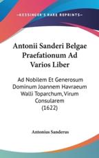 Antonii Sanderi Belgae Praefationum Ad Varios Liber - Antonius Sanderus (author)