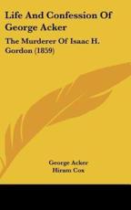 Life and Confession of George Acker - George Acker (author), Hiram Cox (author)