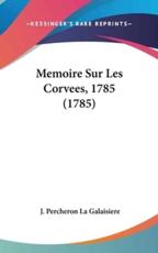 Memoire Sur Les Corvees, 1785 (1785) - J Percheron La Galaisiere (author)